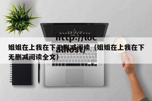 姐姐在上我在下无删减阅读(姐姐在上我在下无删减阅读全文)