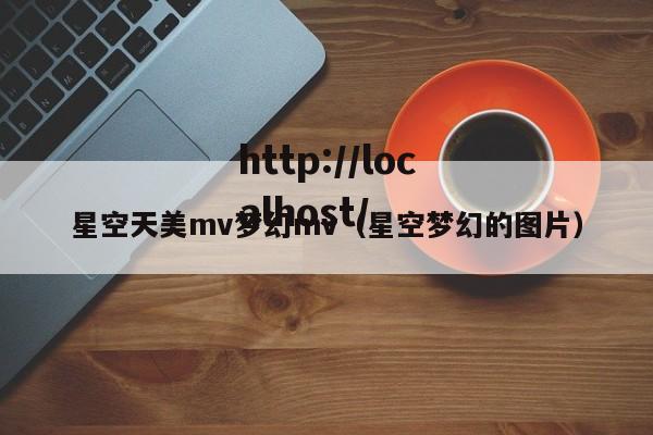 星空天美mv梦幻mv（星空梦幻的图片）